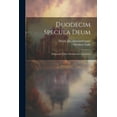 thumbnail image 1 of Duodecim specula deum: Aliquando videre desideranti concinnata (Paperback), 1 of 1