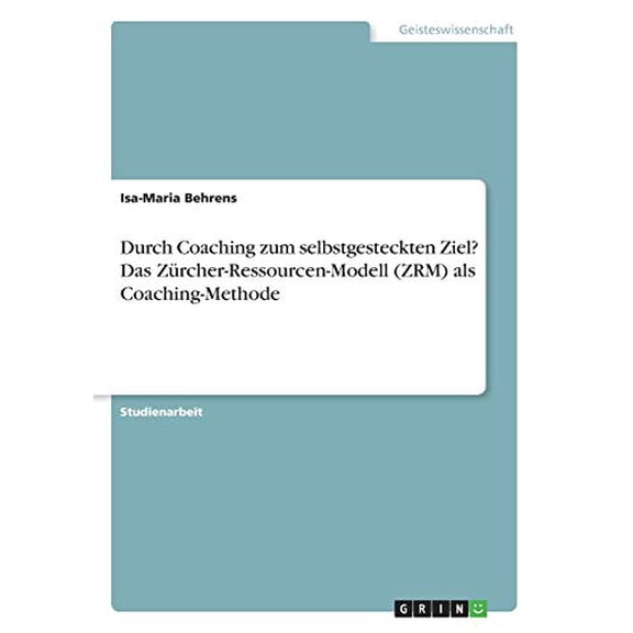 Durch Coaching Zum Selbstgesteckten Ziel? Das Zrcher-Ressourcen-Modell (Zrm) Als Coaching-Methode (German Edition)