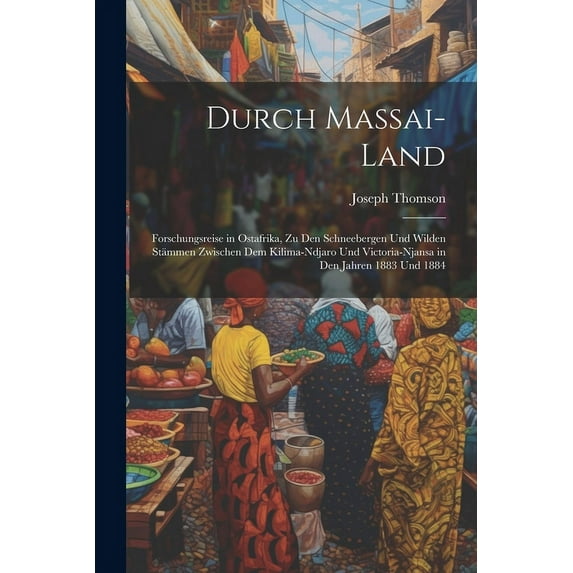 Durch Massai-Land: Forschungsreise in Ostafrika, Zu Den Schneebergen Und Wilden Stämmen Zwischen Dem Kilima-Ndjaro Und Victoria-Njansa in Den Jahren 1883 Und 1884 (Paperback)