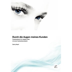 Durch die Augen meines Kunden: Praxishandbuch fr Usability Tests mit einem Eyetracking System, (Paperback)