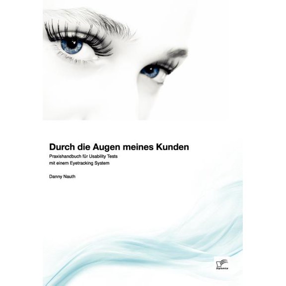Durch die Augen meines Kunden: Praxishandbuch fr Usability Tests mit einem Eyetracking System (Paperback)