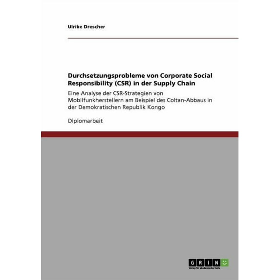 Durchsetzungsprobleme von Corporate Social Responsibility (CSR) in der Supply Chain: Eine Analyse der CSR-Strategien von Mobilfunkherstellern am Beispiel des Coltan-Abbaus in der Demokratischen Republ