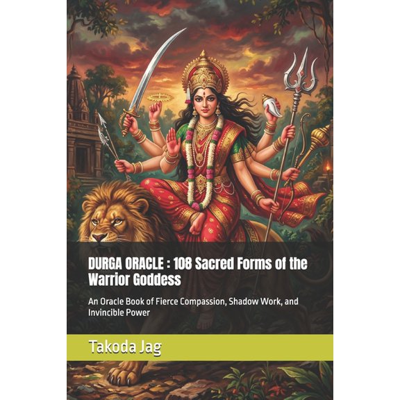The Hindu Deity Oracle: 108 Sacred Forms Durga Oracle: 108 Sacred Forms of the Warrior Goddess: An Oracle Book of Fierce Compassion, Shadow Work, and Invincible , (Paperback)