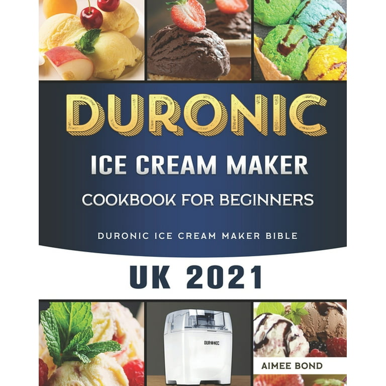 Duronic Ice Cream Maker Cookbook For Beginners : Duronic Ice Cream Maker  Bible UK 2021 (Paperback) 
