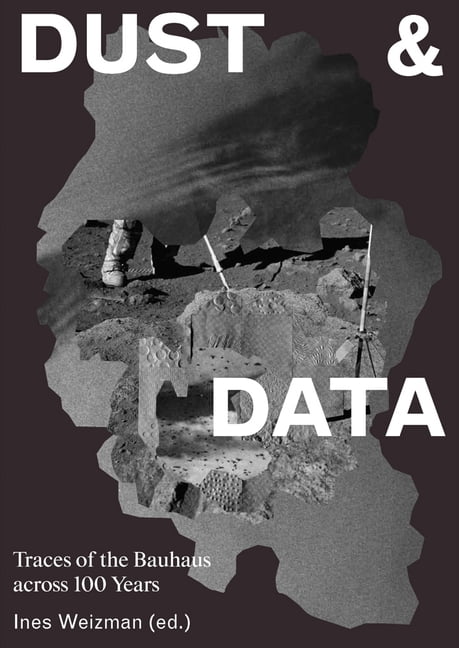 Dust & Data: Traces of the Bauhaus Across 100 Years, (Hardcover ...