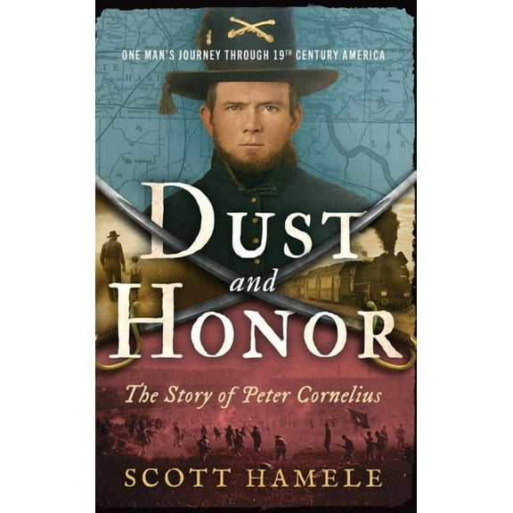 Dust and Honor - The Story of Peter Cornelius: One Man's Journey Through 19th Century America, (Hardcover)