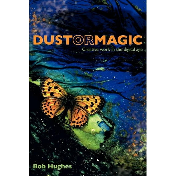 Dust or Magic, Creative Work in the Digital Age (Paperback)