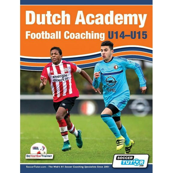 Dutch Academy Football Coaching (U14-15) - Functional Training & Tactical Practices from Top Dutch Coaches (Paperback)