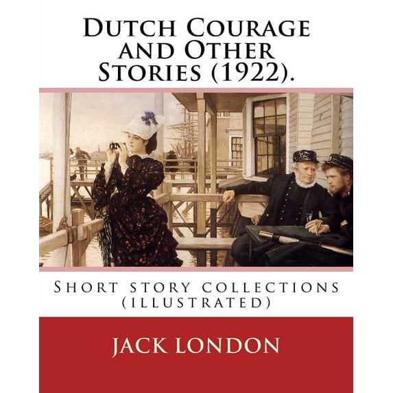 Dutch Courage and Other Stories (1922). By:Jack London: Short story collections (illustrated)