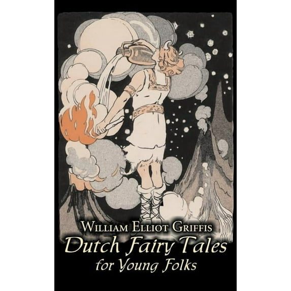 Dutch Fairy Tales for Young Folks by William Elliot Griffis, Fiction, Fairy Tales & Folklore - Country & Ethnic, (Hardcover)