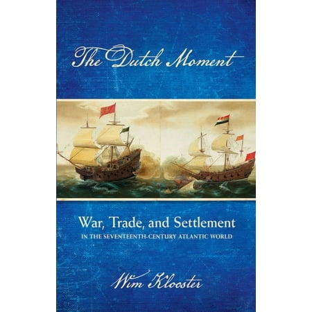 Dutch Moment: War, Trade, and Settlement in the Seventeenth-Century Atlantic World, (Hardcover)