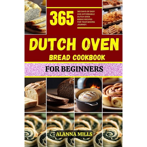 Dutch Oven Bread Cookbook for Beginners: 365 days of easy and affordable dutch oven bread recipes for your baking journey (Paperback)