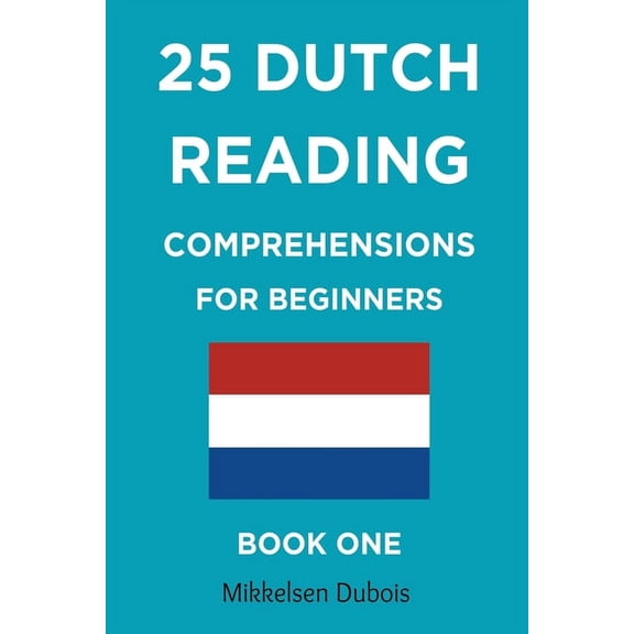 Dutch Reading Comprehension Texts 25 Dutch Reading Comprehensions for Beginners: Book One, (Paperback)