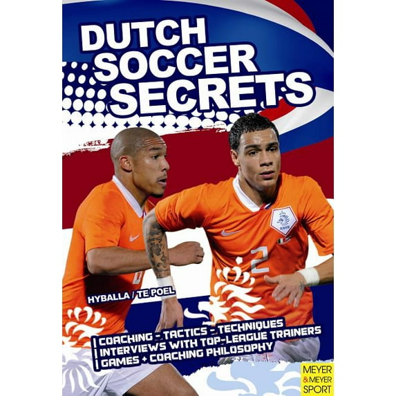 Dutch Soccer Secrets : Playing and Coaching Philosophy - Coaching - Tactics - Technique (Paperback)