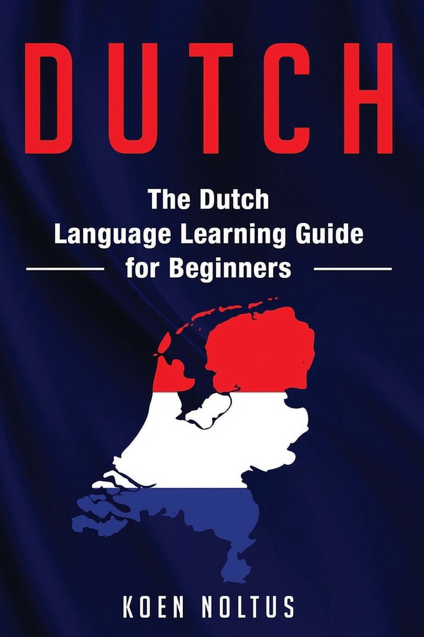 Dutch: The Dutch Language Learning Guide for Beginners, (Paperback ...