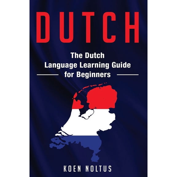 Dutch: The Dutch Language Learning Guide for Beginners, (Paperback)