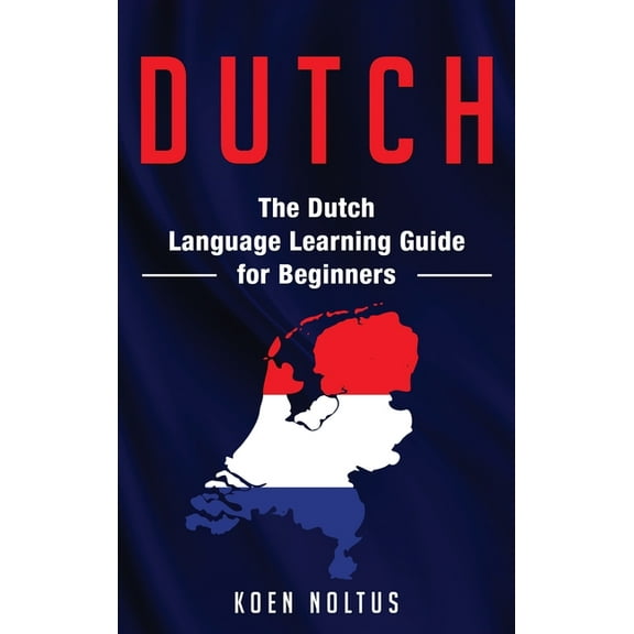 Dutch: The Dutch Language Learning Guide for Beginners, (Hardcover)