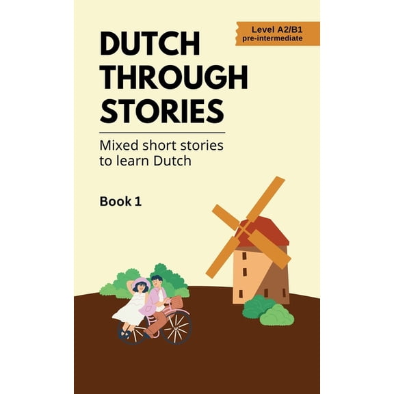 Dutch Through Stories: Book 1 - Mixed Short Stories to Learn Dutch (A2/B1), (Paperback)