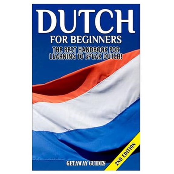 Dutch for Beginners: The Best Handbook for Learning to Speak Dutch!