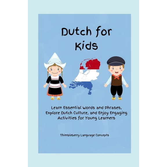 Dutch for Kids: Learn Essential Words and Phrases, Explore Dutch Culture, and Enjoy Engaging Activities for Young Learne, (Paperback)