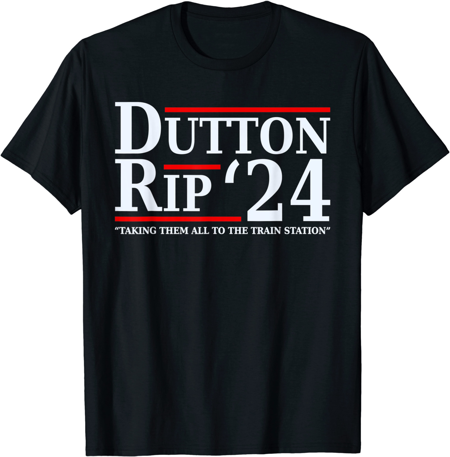 Dutton Rip 24 - Taking Them All To The Train Station T-Shirt S-5XL ...