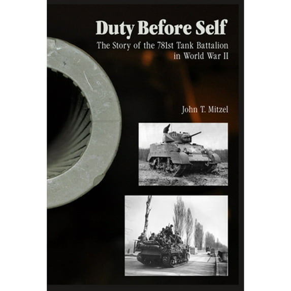 Duty Before Self: The Story of the 781st Tank Battalion in World War II: The Story of the 781st Tank Battalion in World War II (Hardcover)