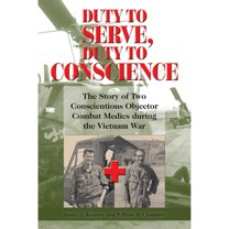 Pre-Owned Duty to Serve, Duty to Conscience: The Story of Two Conscientious Objector Combat Medics During the Vietnam War Volume 21 (Hardcover) 1574418963 9781574418965