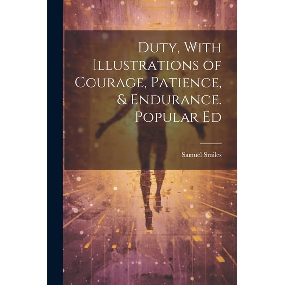 Duty, With Illustrations of Courage, Patience, & Endurance. Popular Ed (Paperback)