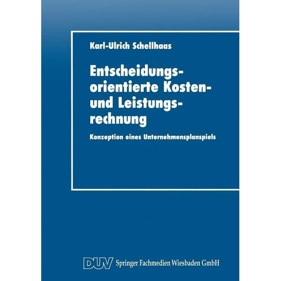 Duv Wirtschaftswissenschaft Entscheidungsorientierte Kosten- Und Leistungsrechnung: Konzeption Eines Unternehmensplanspiels, (Paperback)