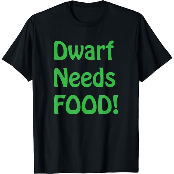 Dwarf Needs FOOD T-Shirt