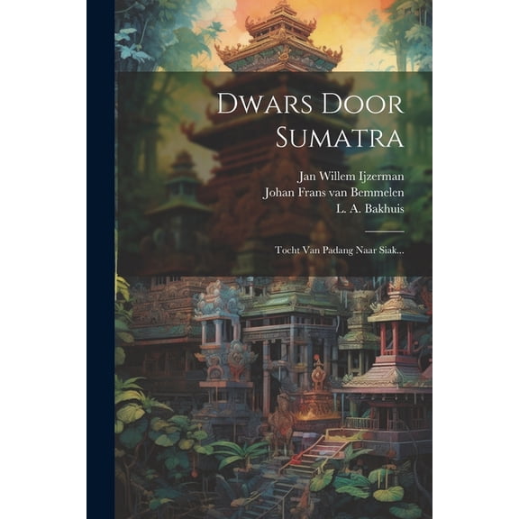 Dwars Door Sumatra : Tocht Van Padang Naar Siak... (Paperback)