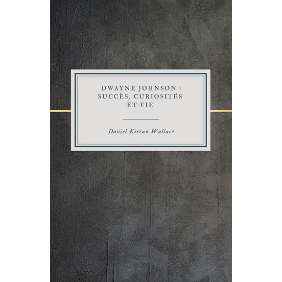 Dwayne Johnson: Succs, Curiosits et Vie: L'hommage officiel la lgende du catch et la star hollywoodienne, (Paperback)