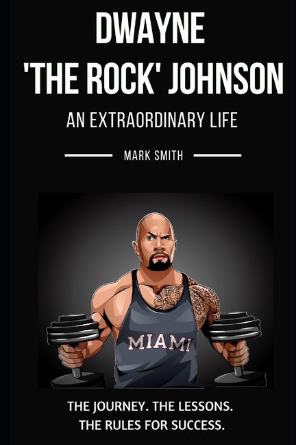 Dwayne 'The Rock' Johnson: An Extraordinary Life: Follow the Journey, The Lessons, The Rules for Success, (Paperback)
