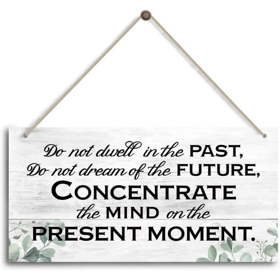 Do Not Dwell In The Past,Do Not Dream Of The Future,Concentrate The Mind On The Present Moment. Inspirational Home Office Decor,Bedroom Decor, Farmhouse home decoration sign