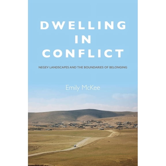 Dwelling in Conflict: Negev Landscapes and the Boundaries of Belonging, (Hardcover)