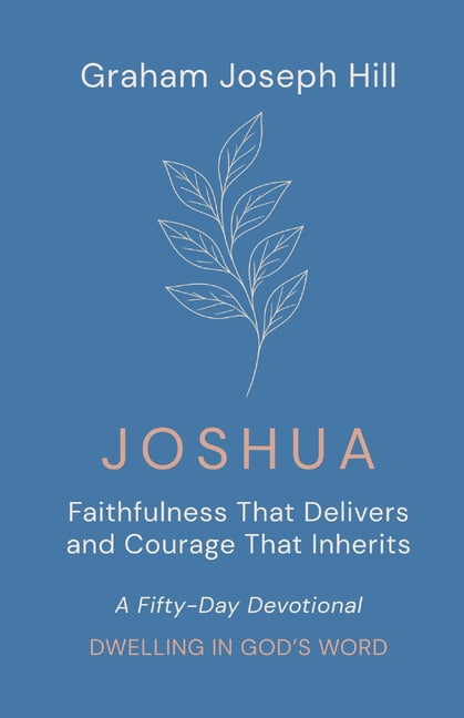 Dwelling in God's Word Joshua: Faithfulness That Delivers and Courage That Inherits: A Fifty-Day Devotional, (Paperback)