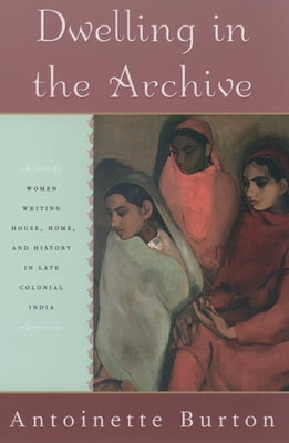 Pre-Owned Dwelling in the Archive: Women Writing House, Home, and History in Late Colonial India (Paperback) 0195144252 9780195144253