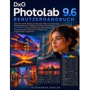 DxO PhotoLab 9.6 Benutzerhandbuch Schritt-f r-Schritt-Anleitung mit illustrierter Hilfe zur professionellen RAW-Bearbei, Paperback