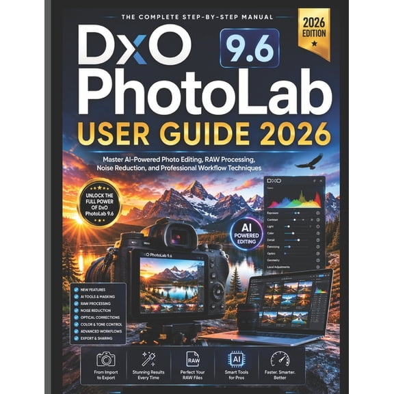 DxO PhotoLab 9.6 USER GUIDE 2026: Master AI-Powered Photo Editing, RAW Processing, Noise Reduction, and Professional Wor, (Paperback)