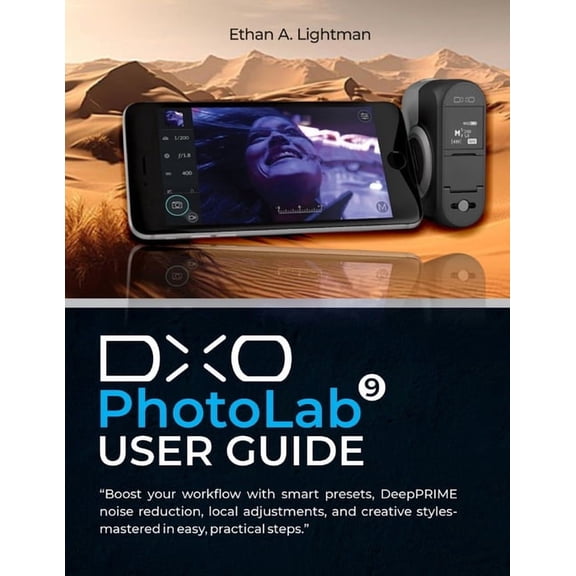 DxO PhotoLab 9 User Guide: Boost your workflow with smart presets, DeepPRIME noise reduction, local adjustments, and cre, (Paperback)