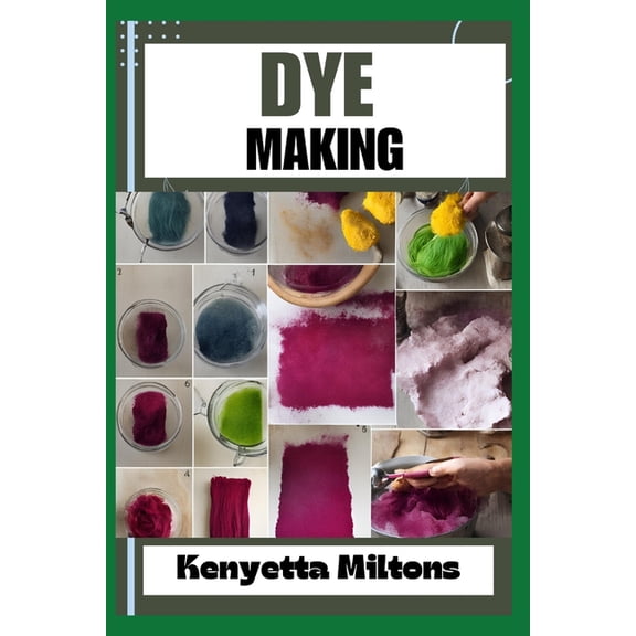Dye Making: Comprehensive Guide to Natural and Synthetic Dyeing Techniques, Pigment Extraction, Fabric Coloring, Eco-Fri, (Paperback)