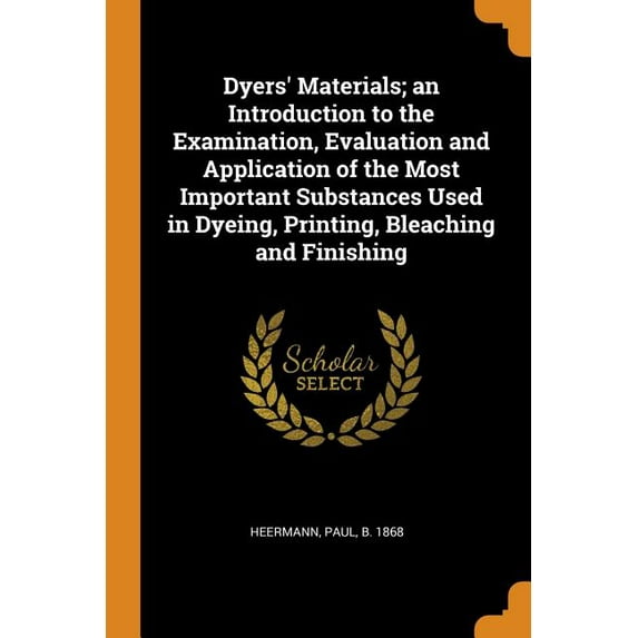 Dyers' Materials; An Introduction to the Examination, Evaluation and Application of the Most Important Substances Used in Dyeing, Printing, Bleaching and Finishing (Paperback)