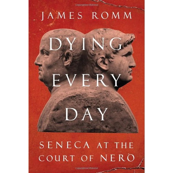 Pre-Owned Dying Every Day: Seneca at the Court of Nero (Hardcover) 0307596877 9780307596871