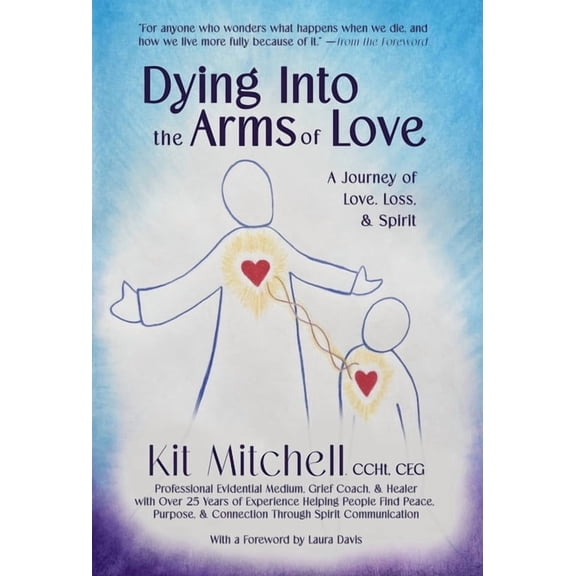 Dying Into The Arms Of Love: A Journey of Love, Loss, and Spirit, (Hardcover)