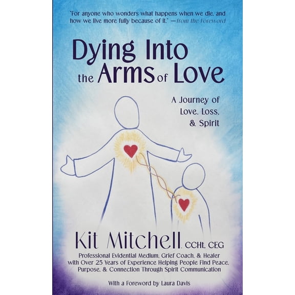 Dying Into The Arms Of Love: A Journey of Love, Loss, and Spirit, (Paperback)