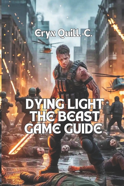 Dying Light: The Beast Game Guide: Conquer Mutated Enemies, Unlock Hidden Secrets, and Survive the Endgame Like a True L, (Paperback)
