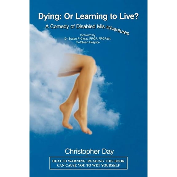 Dying: Or Learning to Live?: A Comedy of Disabled Misadventures, (Paperback)