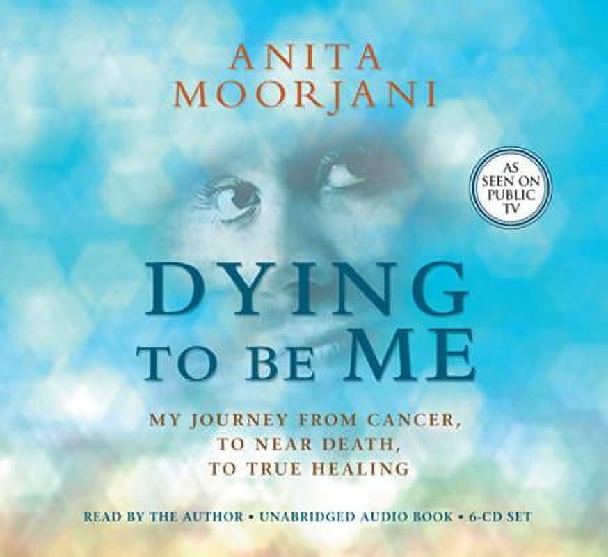 Dying to Be Me: My Journey from Cancer, to Near Death, to True Healing