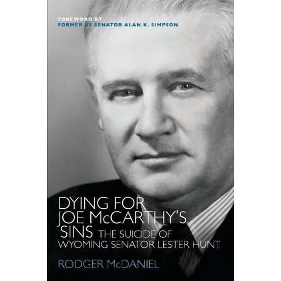Dying for Joe McCarthys Sins: The Suicide of Wyoming Senator Lester Hunt Paperback 0983027595 9780983027591 Rodger McDaniel