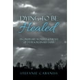 thumbnail image 1 of Dying to Be Healed : An Ordinary Woman?s Journey of Extraordinary Faith, 1 of 1
